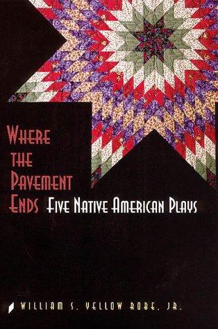 Where the pavement ends : five Native American plays / William S. Yellow Robe, Jr.