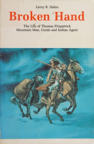 Broken Hand, the life of Thomas Fitzpatrick, mountain man, guide and Indian agent 