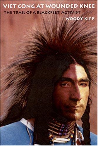 Viet Cong at Wounded Knee : the trail of a Blackfeet activist / Woody Kipp.