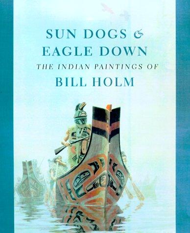 Sun dogs & eagle down : the Indian paintings of Bill Holm / by Steven C. Brown ; chronology & bibliography by Lloyd J. Averill ; captions by Bill Holm.