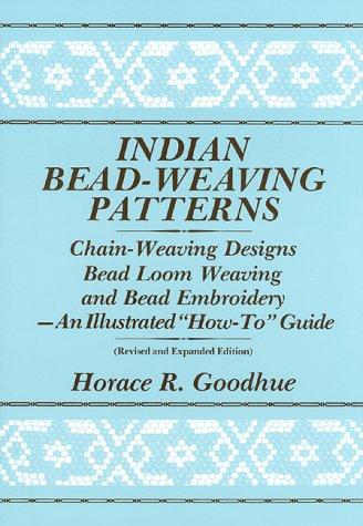 Indian bead-weaving patterns : chain-weaving designs, bead loom weaving, and bead embroidery : an illustrated "how-to" guide / Horace Goodhue.
