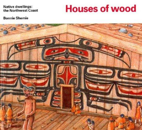 Houses of wood : native dwellings : the Northwest Coast / Bonnie Shemie.