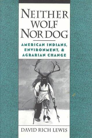 Neither wolf nor dog : American Indians, environment, and agrarian change / David Rich Lewis.