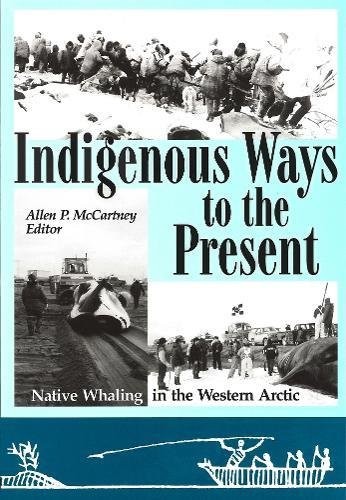 Indigenous ways to the present : native whaling in the Western Arctic 