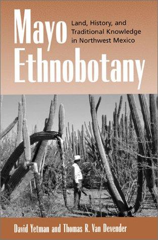 Mayo ethnobotany : land, history, and traditional knowledge in northwest Mexico 