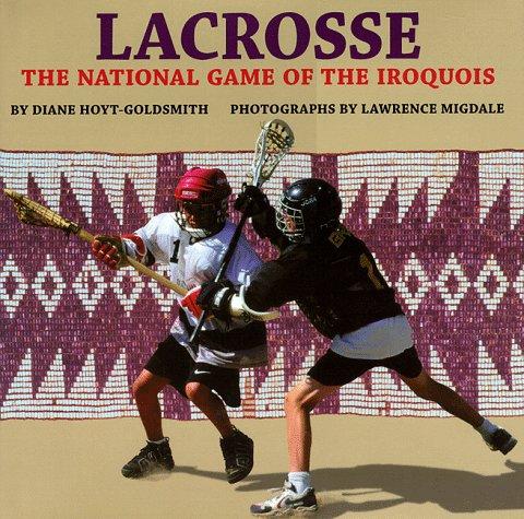 Lacrosse : the national game of the Iroquois / by Diane Hoyt-Goldsmith ; photographs by Lawrence Migdale.