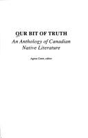 Our bit of truth : an anthology of Canadian native literature / Agnes Grant, editor.