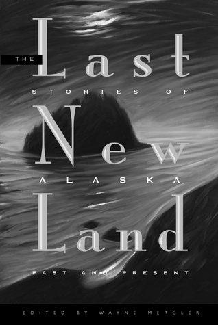 The last new land : stories of Alaska, past and present 
