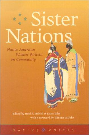 Sister nations : Native American women writers on  community / foreword by Winona LaDuke ; edited by Heid E. Erdrich & Laura Tohe.