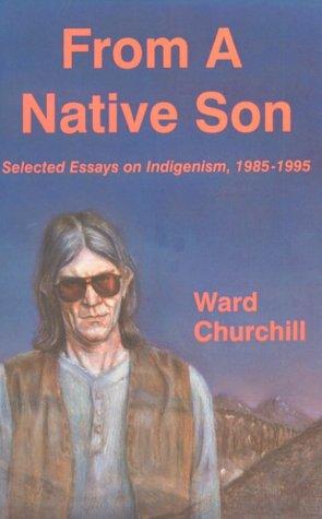 From a native son : selected essays in indigenism, 1985-1995 / Ward Churchill ; with an introduction by Howard Zinn.