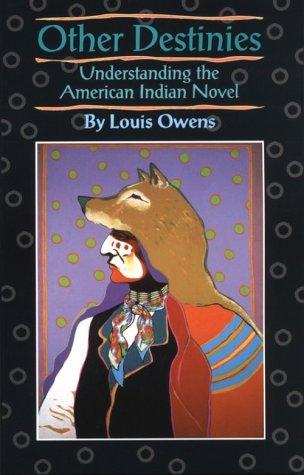 Other destinies : understanding the American Indian novel / by Louis Owens.