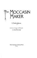 The moccasin maker / E. Pauline Johnson ; introduction, annotation, and bibliography by A. LaVonne Brown Ruoff.