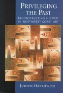 Privileging the past : reconstructing history in Northwest coast art / Judith Ostrowitz ; foreword by Nelson H.H. Graburn.