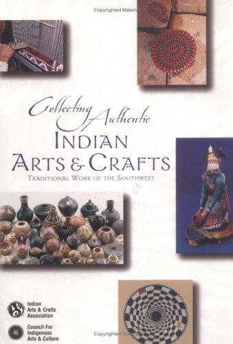 Collecting authentic Indian arts and crafts : traditional work of the Southwest / Indian Arts and Crafts Association & Council for Indigenous Arts and Culture.