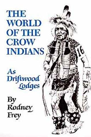 The world of the Crow Indians : as driftwood lodges / by Rodney Frey.