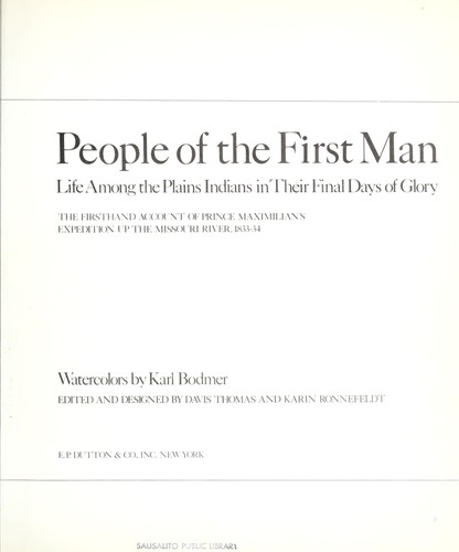 People of the first man : life among the Plains Indians in their final days of glory : the firsthand account of Prince Maximilian's expedition up the Missouri River, 1833-34 / edited and designed by Davis Thomas and Karin Ronnefeldt ; watercolors by Karl Bodmer.