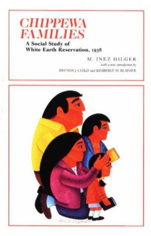 Chippewa families : a social study of White Earth Reservation, 1938 / M. Inez Hilger ; with a new introduction by Brenda J. Child and Kimberly M. Blaeser.