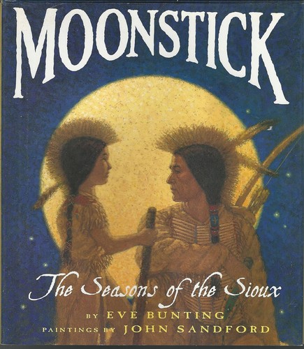 Moonstick : the seasons of the Sioux / by Eve Bunting ; paintings by John Sandford.