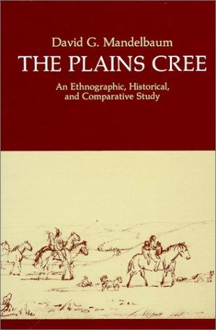 The Plains Cree : an ethnographic, historical, and comparative study 