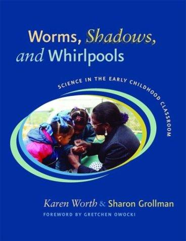 Worms, shadows, and whirlpools : science in the early childhood classroom 
