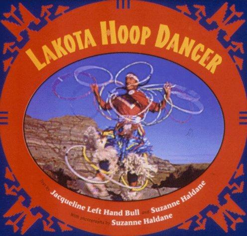 Lakota hoop dancer / text by Jacqueline Left Hand Bull and Suzanne Haldane ; with photographs by Suzanne Haldane.