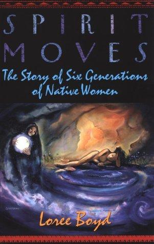 Spirit moves : the story of six generations of Native women 