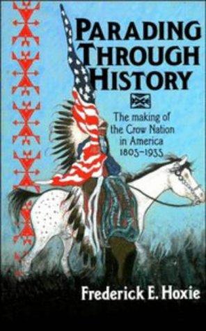 Parading through history : the making of the Crow nation in America, 1805-1935 / Frederick E. Hoxie.