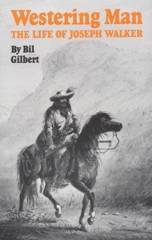 Westering man : the life of Joseph Walker / Bil Gilbert.