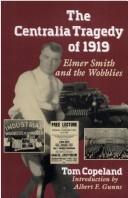 The Centralia tragedy of 1919 : Elmer Smith and the Wobblies / Tom Copeland ; introduction by Albert F. Gunns.