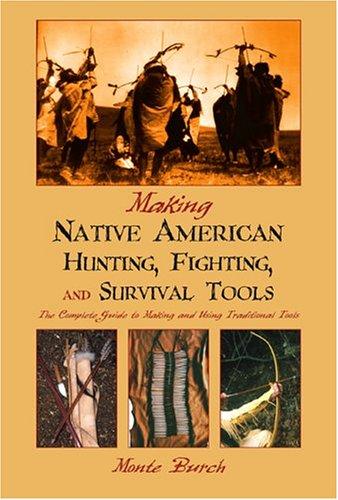Making Native American hunting, fighting, and survival tools / Monte Burch.