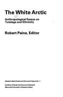 The White Arctic : anthropological essays on tutelage and ethnicity 