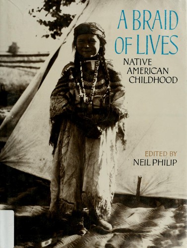 A braid of lives : Native American childhood / edited by Neil Philip.