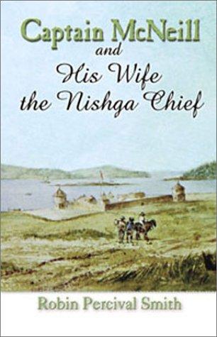Captain McNeill and his wife the Nishga chief, 1803-1850 : from Boston fur trader to Hudson's Bay Company trader 