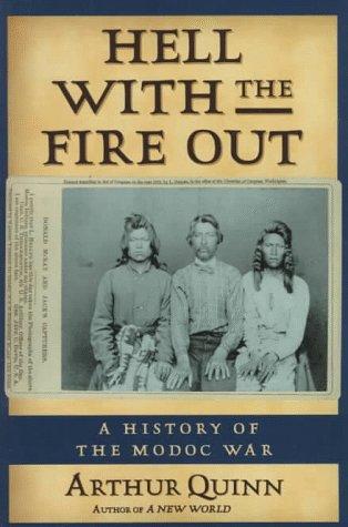 Hell with the fire out : a history of the Modoc War / Arthur Quinn.