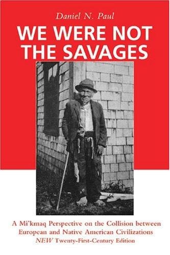 We were not the savages : a Mi'kmaq perspective on the collision between European and native American civilizations 