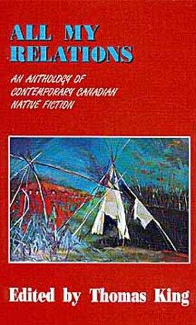All my relations : an anthology of contemporary Canadian native fiction / edited by Thomas King.