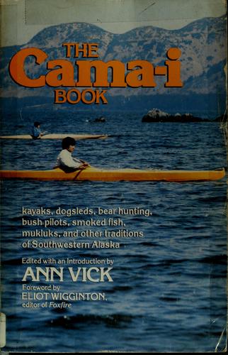 The Cama-i book : kayaks, dogsleds, bear hunting, bush pilots, smoked fish, mukluks, and other traditions of southwestern Alaska 