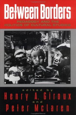 Between borders : pedagogy and the politics of cultural studies / Henry A. Giroux, Peter McLaren.