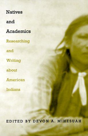 Natives and academics : researching and writing about American Indians / edited by Devon A. Mihesuah.