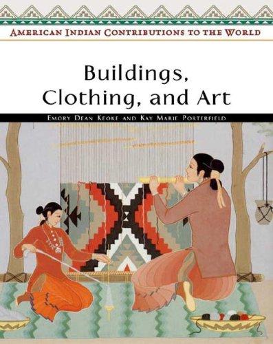 American Indian contributions to the world. Buildings, clothing, and art / Emory Dean Keoke and Kay Marie Porterfield.