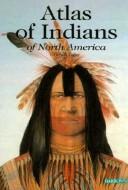 Atlas of Indians of North America / written and illustrated by Gilbert Legay.