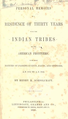 Personal memoirs of a residence of thirty years with the Indian tribes on the American frontiers / Henry R. Schoolcraft.
