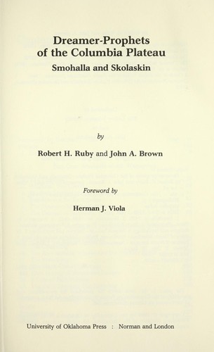 Dreamer-prophets of the Columbia Plateau : Smohalla and Skolaskin / by Robert H. Ruby and John A. Brown ; foreword by Herman J. Viola.