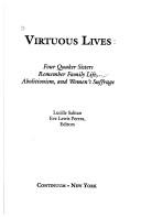 Virtuous lives : four Quaker sisters remember family life, abolitionism, and women's suffrage 