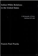 Indian-white relations in the United States : a bibliography of works published 1975-1980 / Francis Paul Prucha.