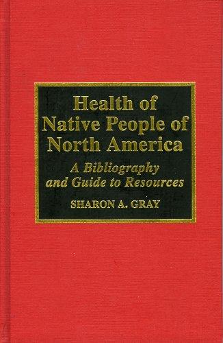 Health of native people of North America : a bibliography and guide to resources / Sharon A. Gray.