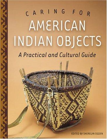Caring for American Indian objects : a practical and cultural guide / edited by Sherelyn Ogden.
