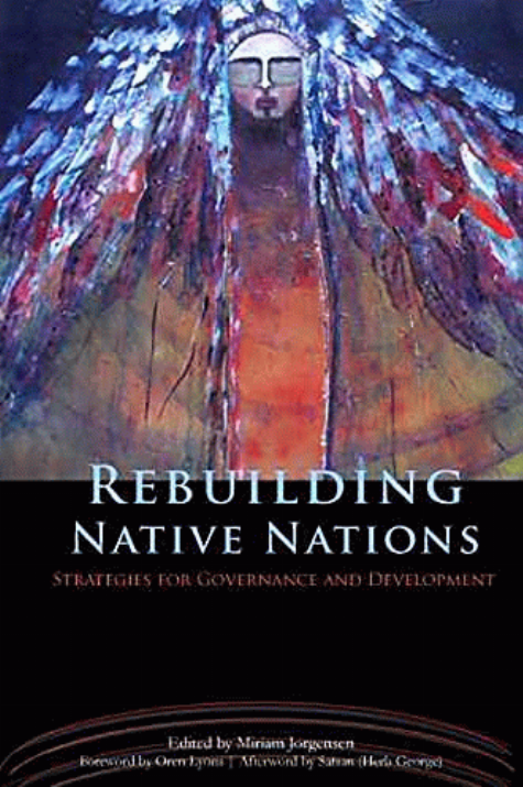 Rebuilding Native nations : strategies for governance and development / edited by Miriam Jorgensen ; foreword by Oren Lyons ; afterword by Satsan (Herb George).