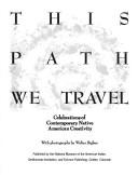 This path we travel : celebrations of contemporary Native American creativity / with photographs by Walter Bigbee.