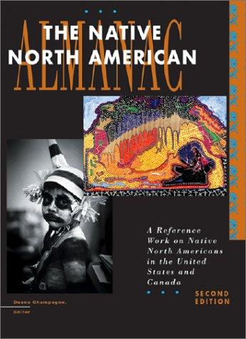 The Native North American almanac : a reference work on Native North Americans in the United States and Canada / Duane Champagne, editor.